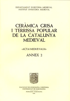 Ceràmica grisa i terrissa popular de la Catalunya medieval (Acta Mediaevalia annex 2) Ceràmica grisa i terrissa popular de la Catalunya medieval (Acta Mediaevalia annex 2)