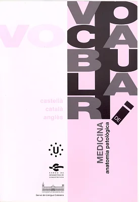 Vocabulari de Medicina. Anatomia patològica (3 llengües) Vocabulari de Medicina. Anatomia patològica (3 llengües)