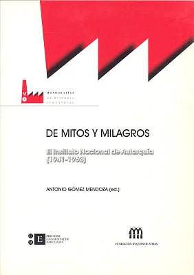 De mitos y milagros. El Instituto Nacional de Autarquía (1941-1963) De mitos y milagros. El Instituto Nacional de Autarquía (1941-1963)