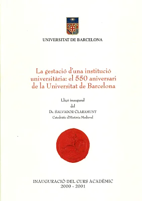 Gestació d’una institució universitària: el 550 aniversari de la Universitat de Barcelona, La. Lliçó inaugural curs 2000-2001 Gestació d’una institució universitària: el 550 aniversari de la Universitat de Barcelona, La. Lliçó inaugural curs 2000-2001