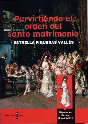 Pervirtiendo el orden del santo matrimonio. Bígamas en México: S. XVI - XVII Pervirtiendo el orden del santo matrimonio. Bígamas en México: S. XVI - XVII
