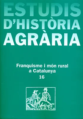 Estudis d’Història Agrària 16. Franquisme i món rural a Catalunya Estudis d’Història Agrària 16. Franquisme i món rural a Catalunya