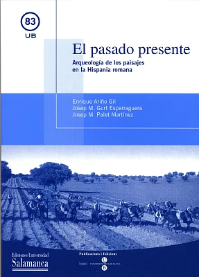 Pasado presente, El. Arqueología de los paisajes en la Hispania romana Pasado presente, El. Arqueología de los paisajes en la Hispania romana