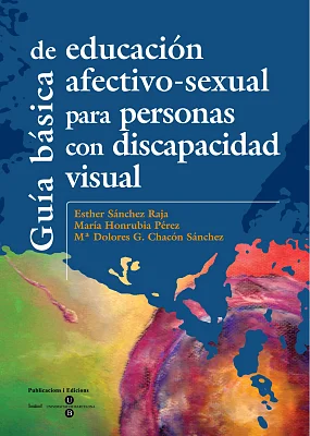 Guía básica de educación afectivo-sexual para personas con discapacidad visual Guía básica de educación afectivo-sexual para personas con discapacidad visual
