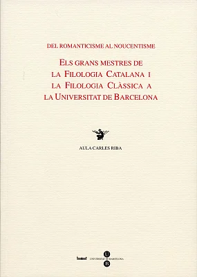 Del romanticisme al noucentisme. Els grans mestres de la filologia catalana i la filologia clàssica a la UB Del romanticisme al noucentisme. Els grans mestres de la filologia catalana i la filologia clàssica a la UB