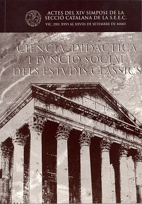 Ciència, didàctica i funció social dels Estudis Clàssics. Actes del XIV Simposi de la Secció Catalana de la SEEC. Ciència, didàctica i funció social dels Estudis Clàssics. Actes del XIV Simposi de la Secció Catalana de la SEEC.