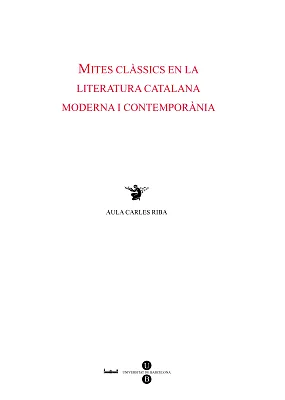 Mites clàssics en la literatura catalana moderna i contemporània Mites clàssics en la literatura catalana moderna i contemporània