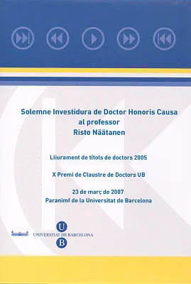DVD Lliurament de Títols de Doctors per la UB 2005 al Paranimf el 23.03.07 i Acte d’investidura Doctor Honoris Causa al professor Risto Näätanen