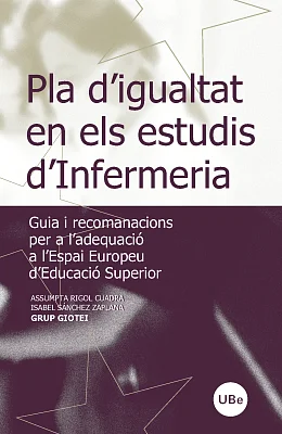 Pla d’igualtat en els estudis d’Infermeria. Guia i recomanacions per a l’adequació a l’Espai Europeu d’Educació Superior Pla d’igualtat en els estudis d’Infermeria. Guia i recomanacions per a l’adequació a l’Espai Europeu d’Educació Superior