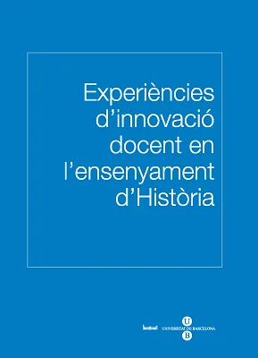 Experiències d’innovació docent en l’ensenyament d’Història Experiències d’innovació docent en l’ensenyament d’Història