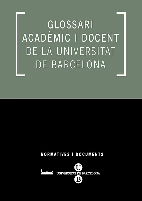 Glossari acadèmic i docent de la Universitat de Barcelona Glossari acadèmic i docent de la Universitat de Barcelona