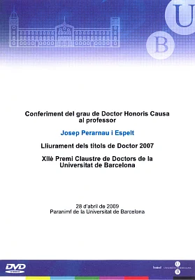 DVD Lliurament de Títols Doctors per la UB 2007 i Acte d’investidura Doctor Honoris Causa al professor Josep Perarnau i Espelt DVD Lliurament de Títols Doctors per la UB 2007 i Acte d’investidura Doctor Honoris Causa al professor Josep Perarnau i Espelt