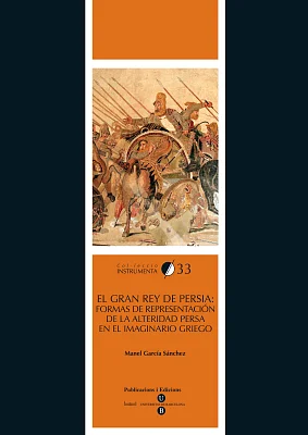 Gran rey de Persia, El: formas de representación de la alteridad persa en el imaginario griego Gran rey de Persia, El: formas de representación de la alteridad persa en el imaginario griego