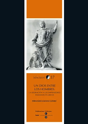 Un Dios entre los hombres. La adoración a los emperadores romanos en Grecia Un Dios entre los hombres. La adoración a los emperadores romanos en Grecia