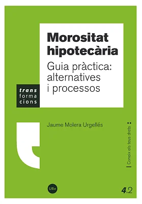 Morositat hipotecària. Guia pràctica: alternatives i processos Morositat hipotecària. Guia pràctica: alternatives i processos