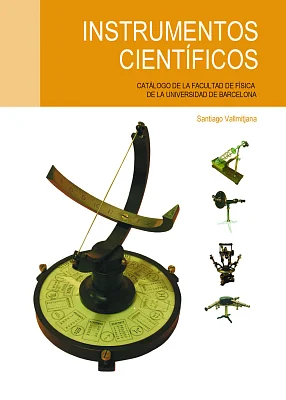 Instrumentos científicos. Catálogo de la Facultat de Física de la Universidad de Barcelona Instrumentos científicos. Catálogo de la Facultat de Física de la Universidad de Barcelona