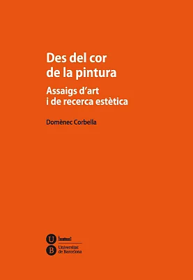 Des del cor de la pintura. Assaigs d’art i de recerca estètica Des del cor de la pintura. Assaigs d’art i de recerca estètica