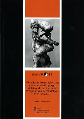 Relaciones internacionales y mercenariado griego: del final de la Guerra del Peloponeso a la Paz del Rey (404-386 a.C.) Relaciones internacionales y mercenariado griego: del final de la Guerra del Peloponeso a la Paz del Rey (404-386 a.C.)