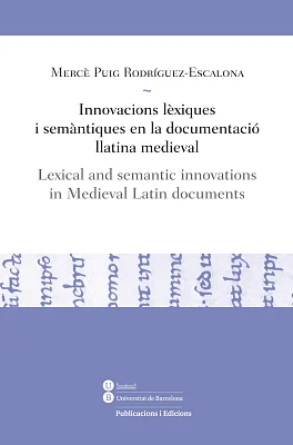 Innovacions lèxiques i semàntiques en la documentació llatina medieval / Lexical and semantic innovations in Medieval Latin documents Innovacions lèxiques i semàntiques en la documentació llatina medieval / Lexical and semantic innovations in Medieval Latin documents