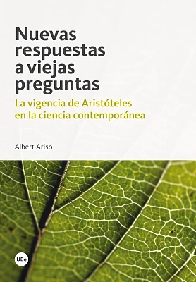 Nuevas respuestas a viejas preguntas. La vigencia de Aristóteles en la ciencia contemporánea Nuevas respuestas a viejas preguntas. La vigencia de Aristóteles en la ciencia contemporánea
