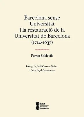 Barcelona sense Universitat i la restauració de la Universitat de Barcelona (1714-1837) Barcelona sense Universitat i la restauració de la Universitat de Barcelona (1714-1837)