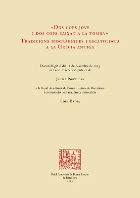 Dos cops jove i dos cops baixat a la tomba. Tradicions biogràfiques i escatologia a la Grècia antiga Dos cops jove i dos cops baixat a la tomba. Tradicions biogràfiques i escatologia a la Grècia antiga