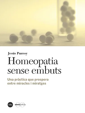 Homeopatia sense embuts. Una pràctica que prospera entre miracles i miratges Homeopatia sense embuts. Una pràctica que prospera entre miracles i miratges