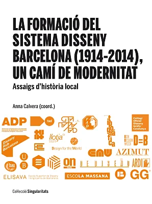 Formació del Sistema Disseny Barcelona (1914-2014), un camí de modernitat, La. Assaigs d’història local Formació del Sistema Disseny Barcelona (1914-2014), un camí de modernitat, La. Assaigs d’història local