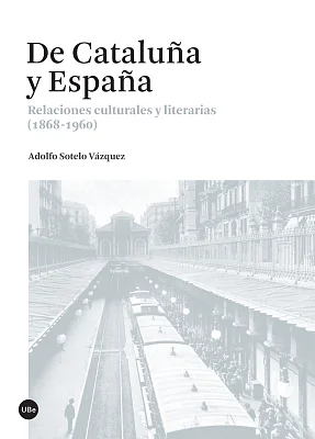 De Cataluña y España. Relaciones culturales y literarias (1868-1960) De Cataluña y España. Relaciones culturales y literarias (1868-1960)