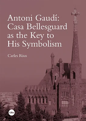 Antoni Gaudí: Casa Bellesguard as the Key to His Symbolism (eBook) Antoni Gaudí: Casa Bellesguard as the Key to His Symbolism (eBook)