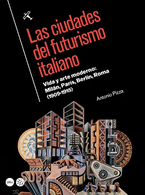 Ciudades del futurismo italiano, Las. Vida y arte moderno: Milán, París, Berlín, Roma (1909-1915) Ciudades del futurismo italiano, Las. Vida y arte moderno: Milán, París, Berlín, Roma (1909-1915)