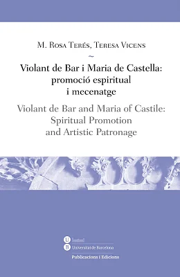 Violant de Bar i Maria de Castella: promoció espiritual i mecenatge / Violant de Bar and Maria of Castile: Spiritual Promotion, and Artistic Patronage (eBook) Violant de Bar i Maria de Castella: promoció espiritual i mecenatge / Violant de Bar and Maria of Castile: Spiritual Promotion, and Artistic Patronage (eBook)
