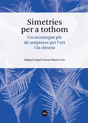 Simetries per a tothom. Un recorregut ple de sorpreses per l’art i la ciència Simetries per a tothom. Un recorregut ple de sorpreses per l’art i la ciència