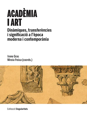 Acadèmia i art. Dinàmiques, transferències i significació a l’època moderna i contemporània Acadèmia i art. Dinàmiques, transferències i significació a l’època moderna i contemporània