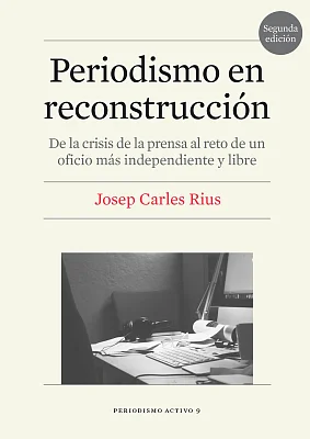 Periodismo en reconstrucción. De la crisis de la prensa al reto de un oficio más independiente y libre (2.ª edición) Periodismo en reconstrucción. De la crisis de la prensa al reto de un oficio más independiente y libre (2.ª edición)