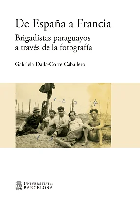 De España a Francia. Brigadistas paraguayos a través de la fotografía De España a Francia. Brigadistas paraguayos a través de la fotografía