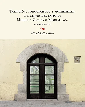 Tradición, conocimiento y modernidad. Las claves del éxito de Miquel y Costas & Miquel, S.A. Siglos XVIII-XXI