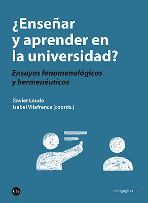 ¿Enseñar y aprender en la universidad? Ensayos fenomenológicos y hermenéuticos ¿Enseñar y aprender en la universidad? Ensayos fenomenológicos y hermenéuticos