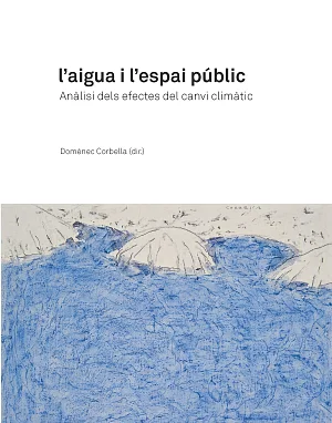 Aigua i l’espai públic, L’. Anàlisi dels efectes del canvi climàtic Aigua i l’espai públic, L’. Anàlisi dels efectes del canvi climàtic