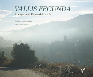 Vallis Fecunda. Paisatges de Vallfogona de Riucorb Vallis Fecunda. Paisatges de Vallfogona de Riucorb