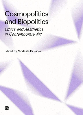 Cosmopolitics and Biopolitics. Ethics and Aesthetics in Contemporary Art Cosmopolitics and Biopolitics. Ethics and Aesthetics in Contemporary Art