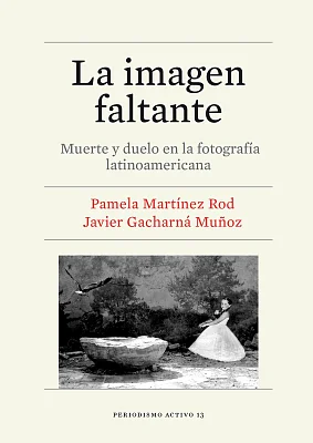 Imagen faltante, La. Muerte y duelo en la fotografía latinoamericana Imagen faltante, La. Muerte y duelo en la fotografía latinoamericana