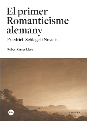 Primer Romanticisme alemany, El. <br> Friedrich Schlegel i Novalis Primer Romanticisme alemany, El. <br> Friedrich Schlegel i Novalis