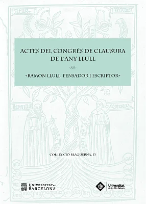Actes del Congrés de Clausura de l’Any Llull «Ramon Llull, pensador i escriptor» Actes del Congrés de Clausura de l’Any Llull «Ramon Llull, pensador i escriptor»