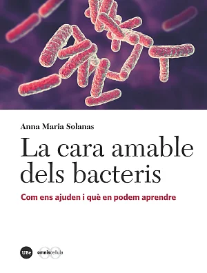 cara amable dels bacteris, La. Com ens ajuden i què en podem aprendre cara amable dels bacteris, La. Com ens ajuden i què en podem aprendre