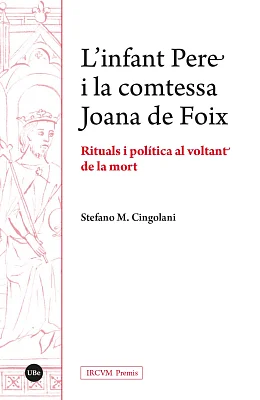 Infant Pere i la comtessa Joana de Foix, L’. Rituals i política al voltant de la mort Infant Pere i la comtessa Joana de Foix, L’. Rituals i política al voltant de la mort