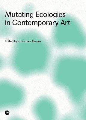 Mutating Ecologies in Contemporary Art (eBook) Mutating Ecologies in Contemporary Art (eBook)