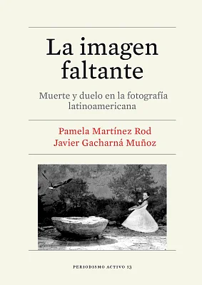 Imagen faltante, La. Muerte y duelo en la fotografía latinoamericana (eBook) Imagen faltante, La. Muerte y duelo en la fotografía latinoamericana (eBook)