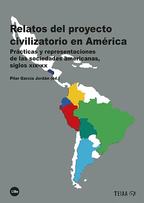 Relatos del proyecto civilizatorio en América. Prácticas y representaciones de las sociedades americanas, siglos XIX-XX Relatos del proyecto civilizatorio en América. Prácticas y representaciones de las sociedades americanas, siglos XIX-XX