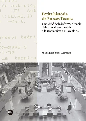 Petita història de Procés Tècnic. Una visió de la informatització dels fons documentals a la Universitat de Barcelona (eBook) Petita història de Procés Tècnic. Una visió de la informatització dels fons documentals a la Universitat de Barcelona (eBook)